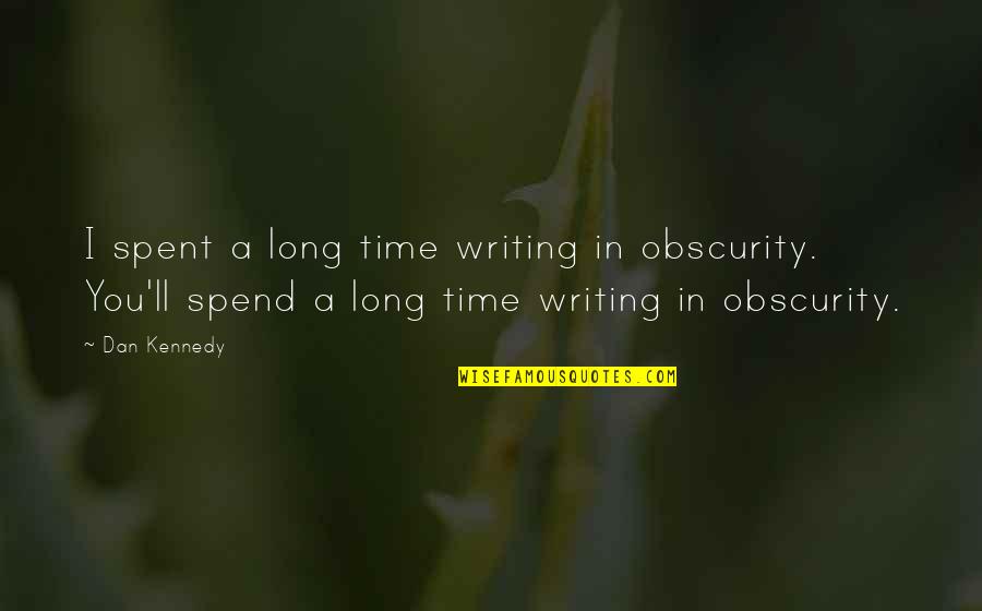 Mellifluous Music Quotes By Dan Kennedy: I spent a long time writing in obscurity. Mellifluous Music Quotes By Dan Kennedy: I spent a long time writing in obscurity.
