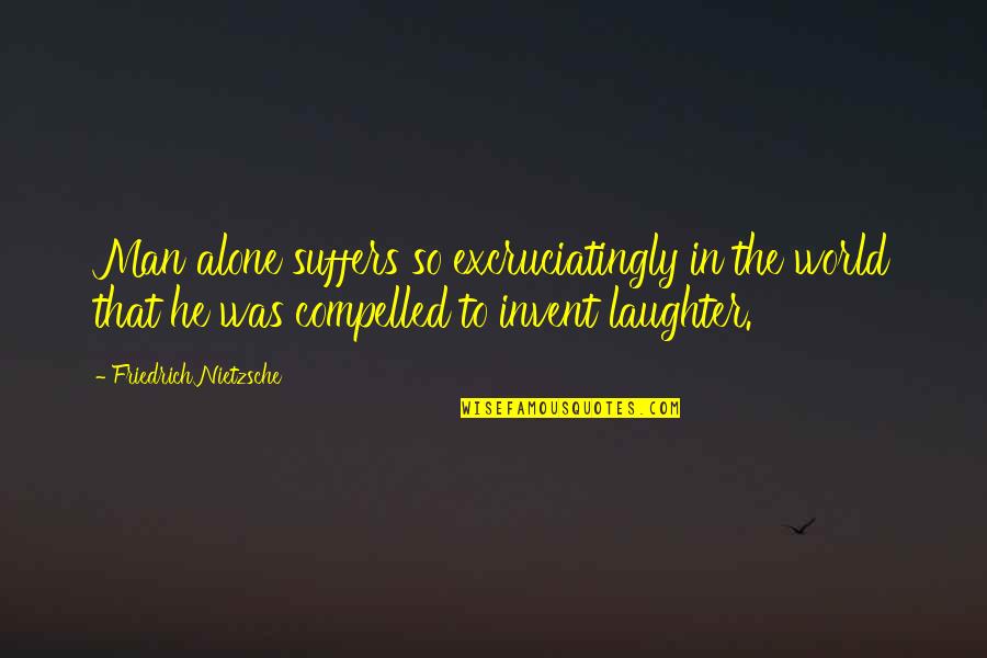 Mellifluous Music Quotes By Friedrich Nietzsche: Man alone suffers so excruciatingly in the world Mellifluous Music Quotes By Friedrich Nietzsche: Man alone suffers so excruciatingly in the world