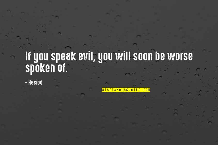 Mellifluous Quotes By Hesiod: If you speak evil, you will soon be