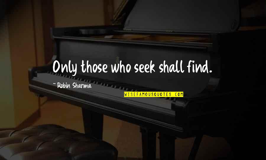Mellifluous Quotes By Robin Sharma: Only those who seek shall find.