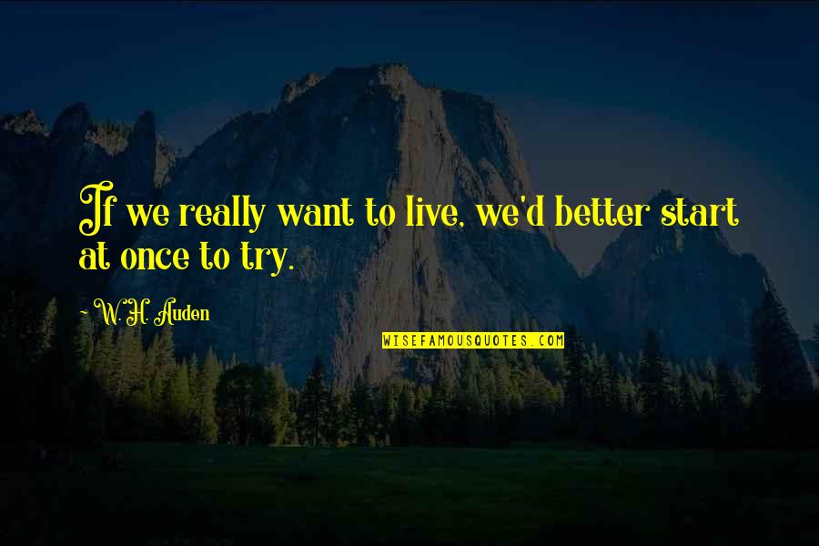 Mellifluous Quotes By W. H. Auden: If we really want to live, we'd better