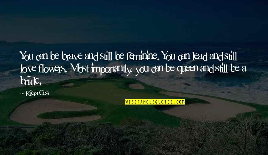 Mellingen Umfahrung Quotes By Kiera Cass: You can be brave and still be feminine. Mellingen Umfahrung Quotes By Kiera Cass: You can be brave and still be feminine.