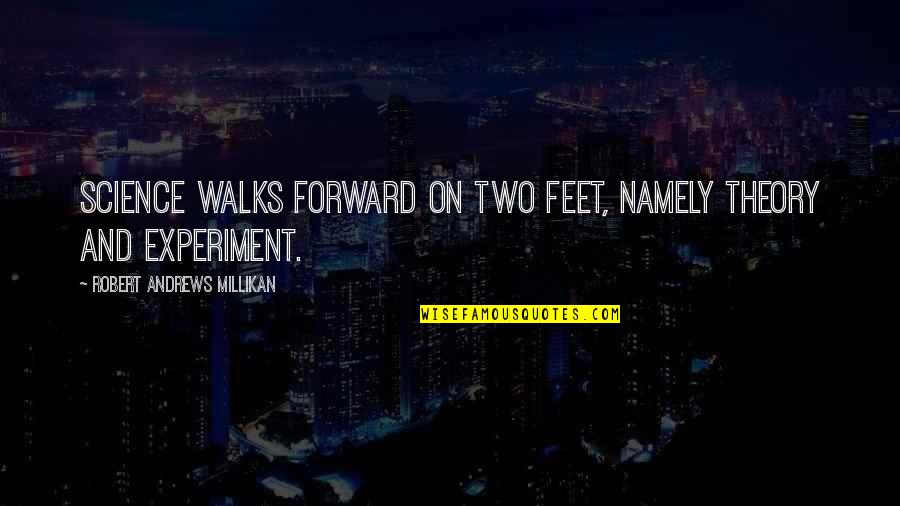 Mellinger Minutes Quotes By Robert Andrews Millikan: Science walks forward on two feet, namely theory