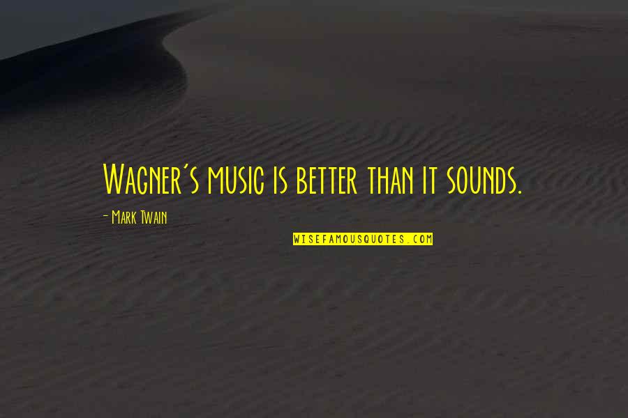 Mellingers Mennonite Quotes By Mark Twain: Wagner's music is better than it sounds.