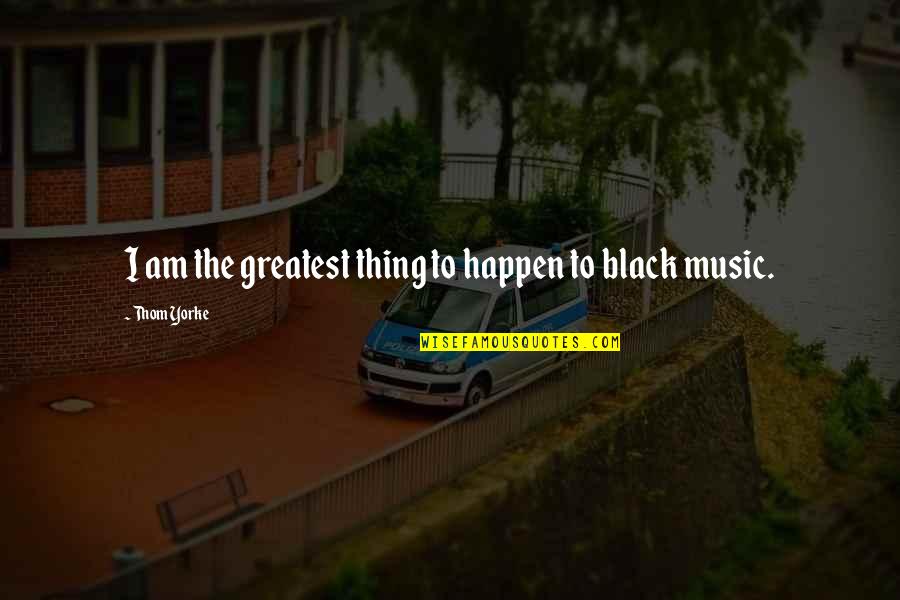 Mellings Flat Quotes By Thom Yorke: I am the greatest thing to happen to Mellings Flat Quotes By Thom Yorke: I am the greatest thing to happen to