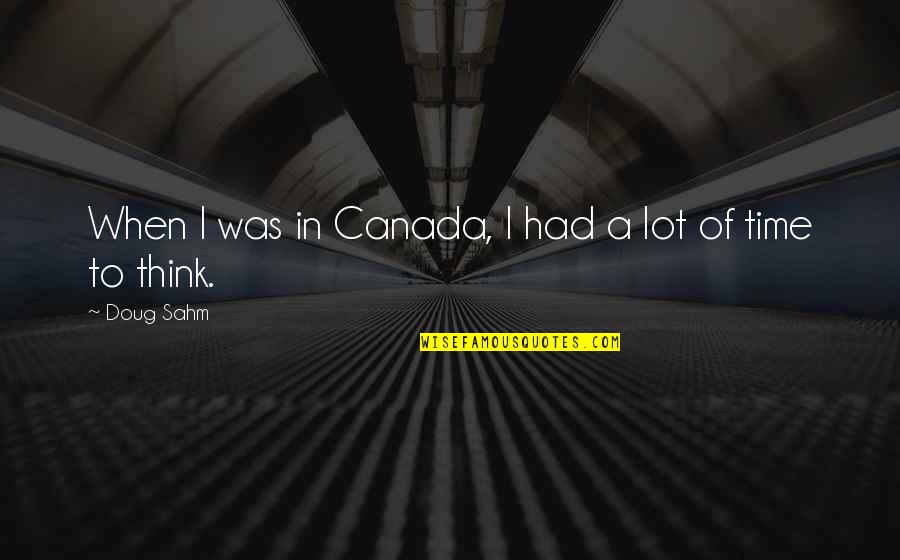 Mellini Kantayya Quotes By Doug Sahm: When I was in Canada, I had a