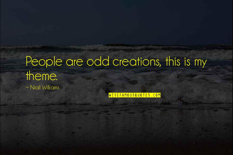 Mellini Kantayya Quotes By Niall Williams: People are odd creations, this is my theme. Mellini Kantayya Quotes By Niall Williams: People are odd creations, this is my theme.