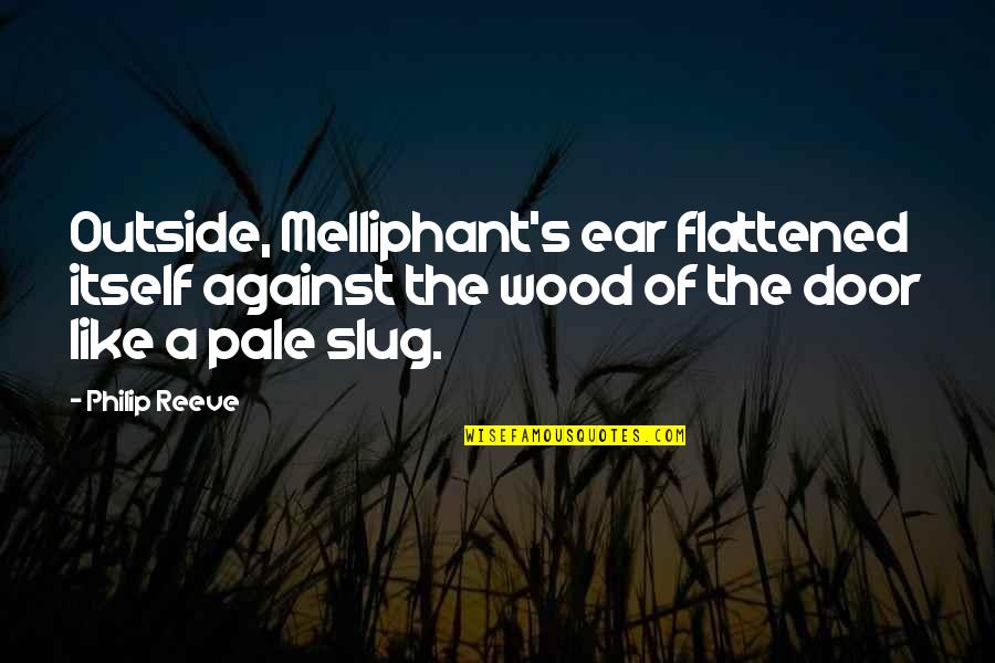 Melliphant's Quotes By Philip Reeve: Outside, Melliphant's ear flattened itself against the wood Melliphant's Quotes By Philip Reeve: Outside, Melliphant's ear flattened itself against the wood