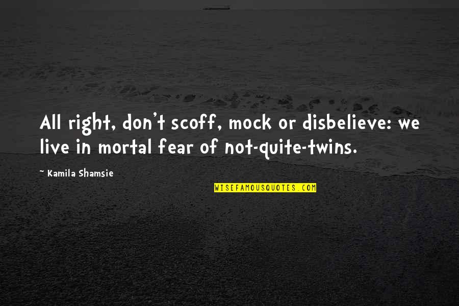 Mellish Reef Quotes By Kamila Shamsie: All right, don't scoff, mock or disbelieve: we Mellish Reef Quotes By Kamila Shamsie: All right, don't scoff, mock or disbelieve: we