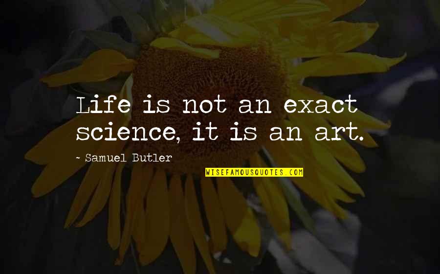 Mellitus Quotes By Samuel Butler: Life is not an exact science, it is
