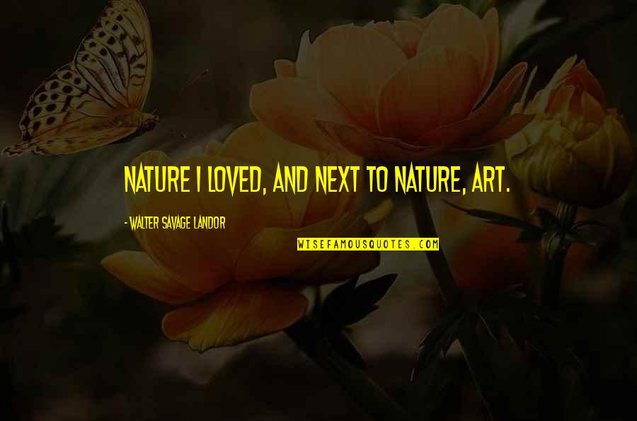 Mellitus Quotes By Walter Savage Landor: Nature I loved, and next to Nature, Art.