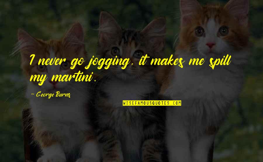 Mellius Quotes By George Burns: I never go jogging, it makes me spill