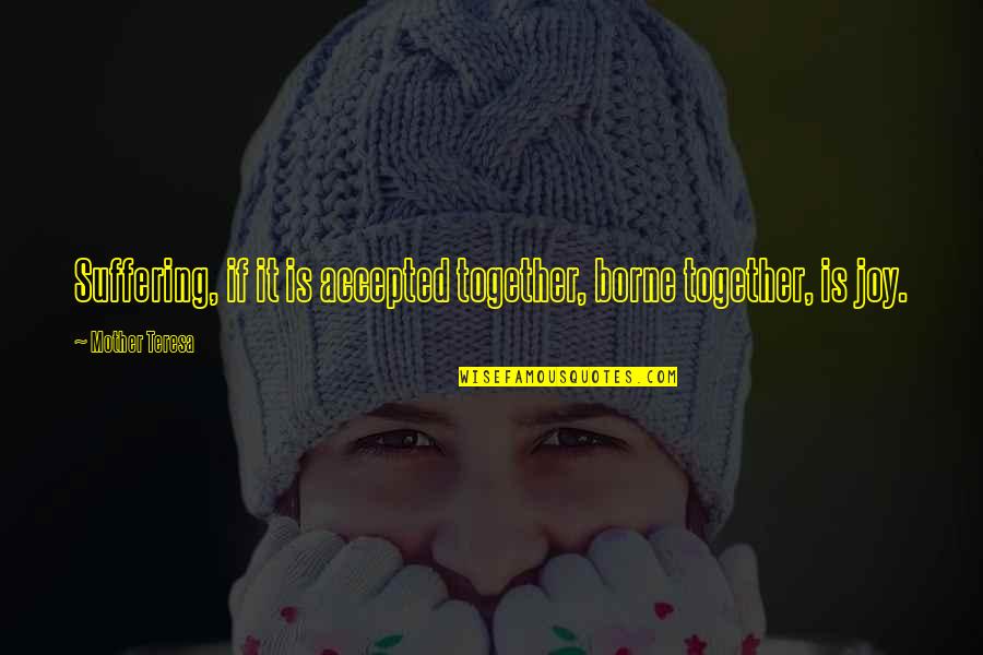 Mellmann Quotes By Mother Teresa: Suffering, if it is accepted together, borne together, Mellmann Quotes By Mother Teresa: Suffering, if it is accepted together, borne together,