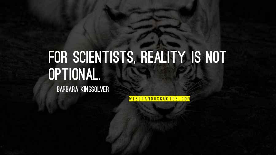 Mellmanor Quotes By Barbara Kingsolver: For scientists, reality is not optional. Mellmanor Quotes By Barbara Kingsolver: For scientists, reality is not optional.