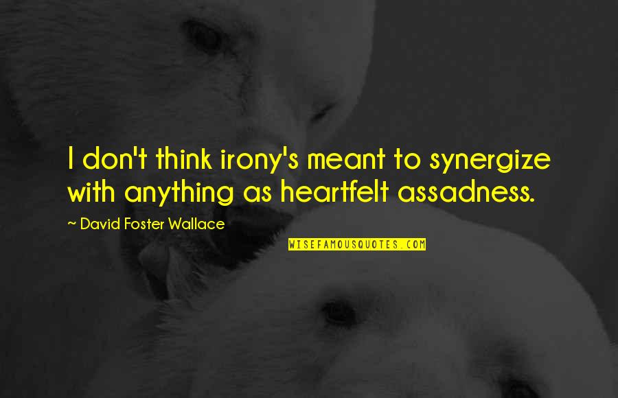 Mellmanor Quotes By David Foster Wallace: I don't think irony's meant to synergize with Mellmanor Quotes By David Foster Wallace: I don't think irony's meant to synergize with