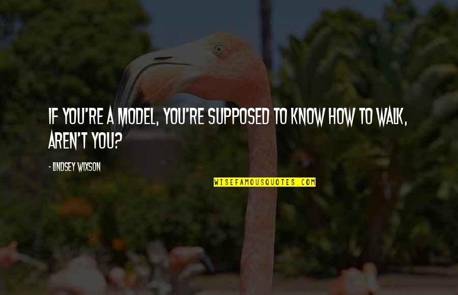 Mellom Bakkar Quotes By Lindsey Wixson: If you're a model, you're supposed to know Mellom Bakkar Quotes By Lindsey Wixson: If you're a model, you're supposed to know