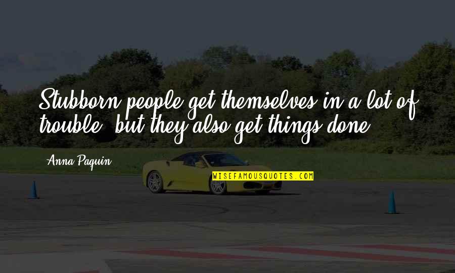 Mellomen Quotes By Anna Paquin: Stubborn people get themselves in a lot of
