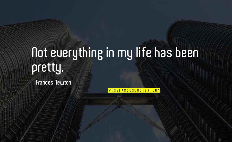 Mellomen Quotes By Frances Newton: Not everything in my life has been pretty. Mellomen Quotes By Frances Newton: Not everything in my life has been pretty.