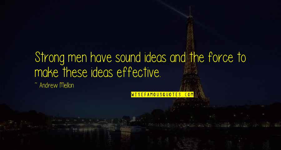 Mellon Quotes By Andrew Mellon: Strong men have sound ideas and the force