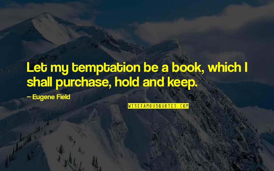 Mellons Chapel Quotes By Eugene Field: Let my temptation be a book, which I