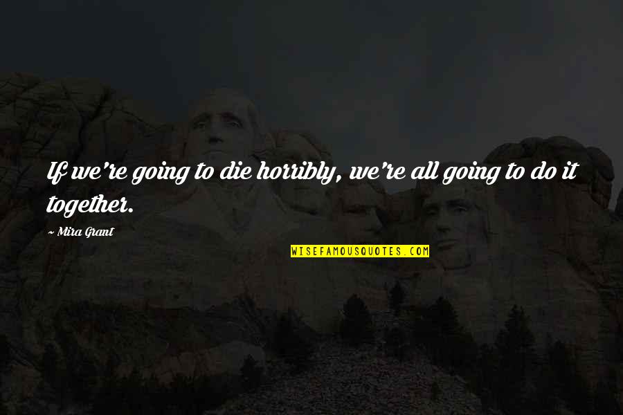 Mellons Chapel Quotes By Mira Grant: If we're going to die horribly, we're all