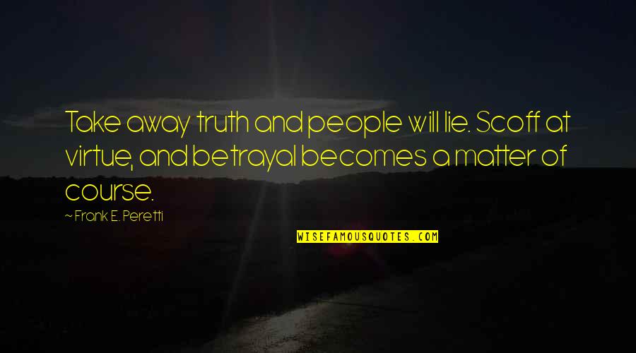 Mellons On Bamboo Quotes By Frank E. Peretti: Take away truth and people will lie. Scoff