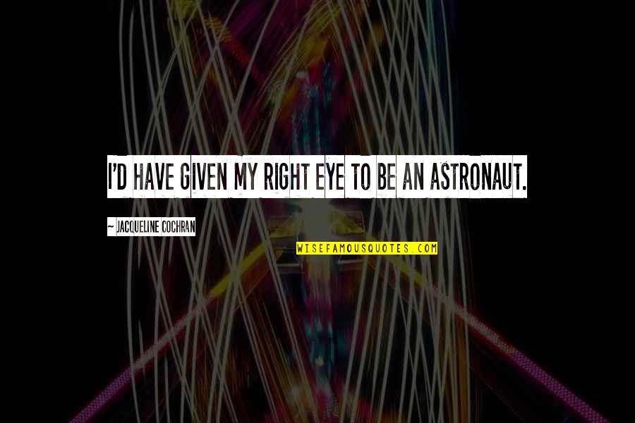 Mellons On Bamboo Quotes By Jacqueline Cochran: I'd have given my right eye to be Mellons On Bamboo Quotes By Jacqueline Cochran: I'd have given my right eye to be