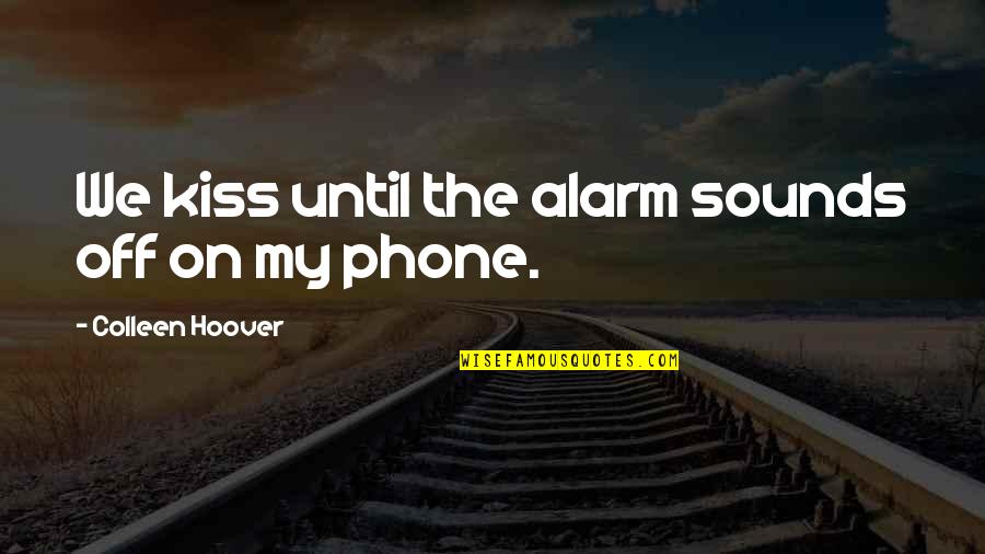 Mellor's Quotes By Colleen Hoover: We kiss until the alarm sounds off on