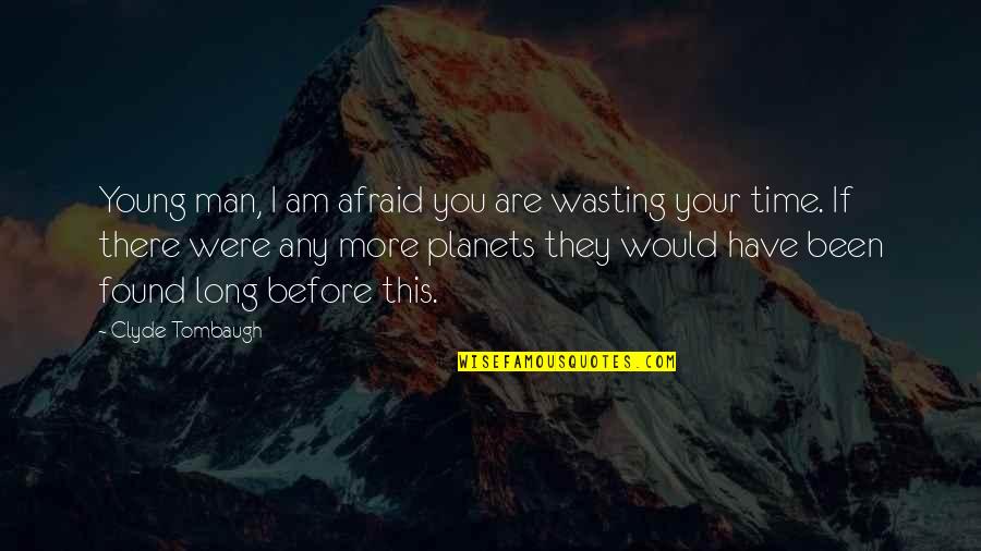 Mellow Drink Quotes By Clyde Tombaugh: Young man, I am afraid you are wasting Mellow Drink Quotes By Clyde Tombaugh: Young man, I am afraid you are wasting