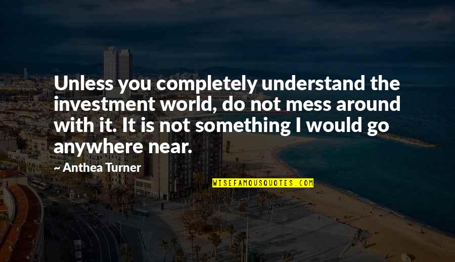 Mellow Drive Quotes By Anthea Turner: Unless you completely understand the investment world, do