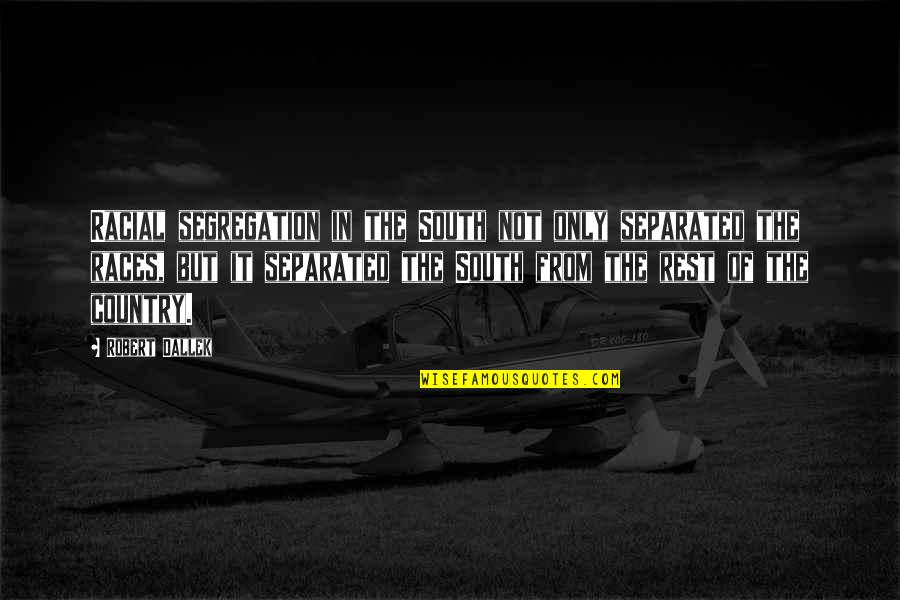 Mellow Moods Quotes By Robert Dallek: Racial segregation in the South not only separated