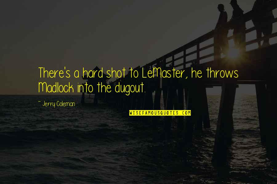 Mellow Vibe Quotes By Jerry Coleman: There's a hard shot to LeMaster, he throws