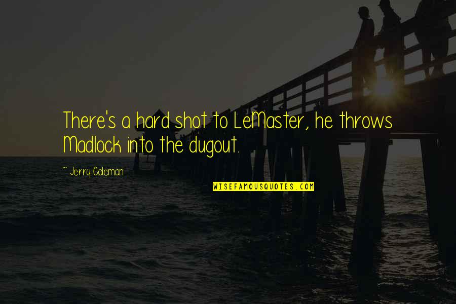 Mellow Vibe Quotes By Jerry Coleman: There's a hard shot to LeMaster, he throws