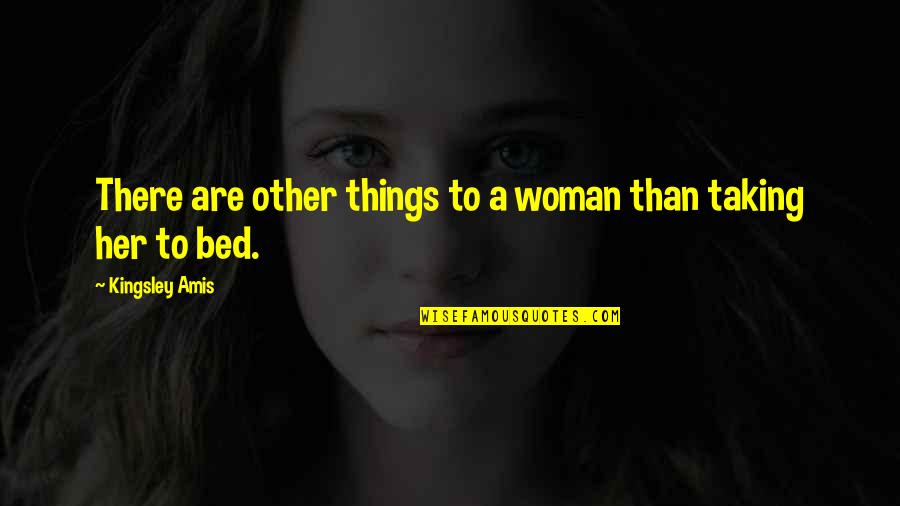 Mellow Vibe Quotes By Kingsley Amis: There are other things to a woman than Mellow Vibe Quotes By Kingsley Amis: There are other things to a woman than
