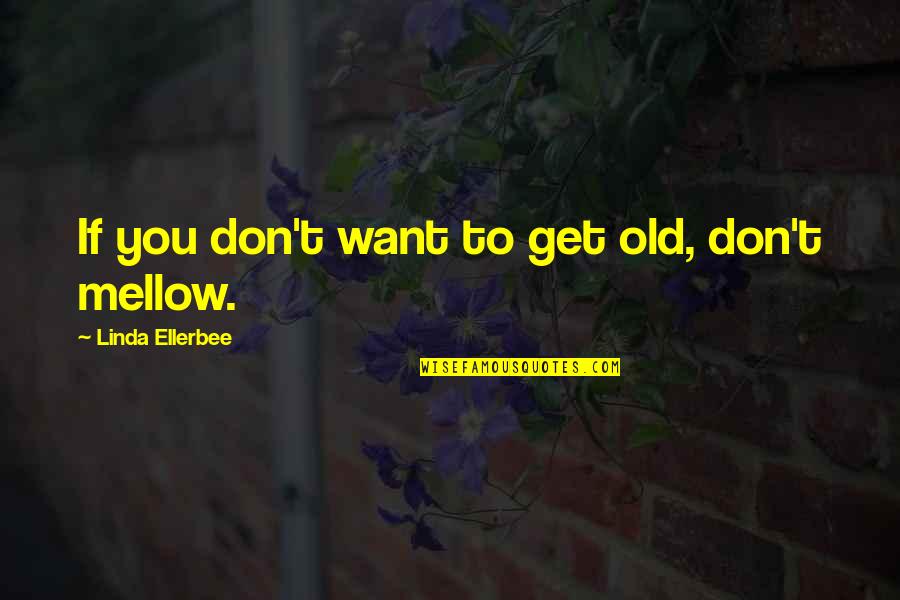 Mellow With Age Quotes By Linda Ellerbee: If you don't want to get old, don't