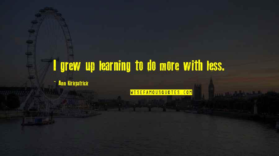 Mellowes Lock Quotes By Ann Kirkpatrick: I grew up learning to do more with Mellowes Lock Quotes By Ann Kirkpatrick: I grew up learning to do more with