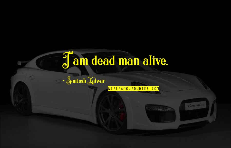 Mellowes Lock Quotes By Santosh Kalwar: I am dead man alive. Mellowes Lock Quotes By Santosh Kalwar: I am dead man alive.