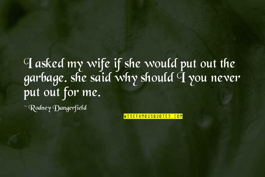 Mellowhigh Quotes By Rodney Dangerfield: I asked my wife if she would put