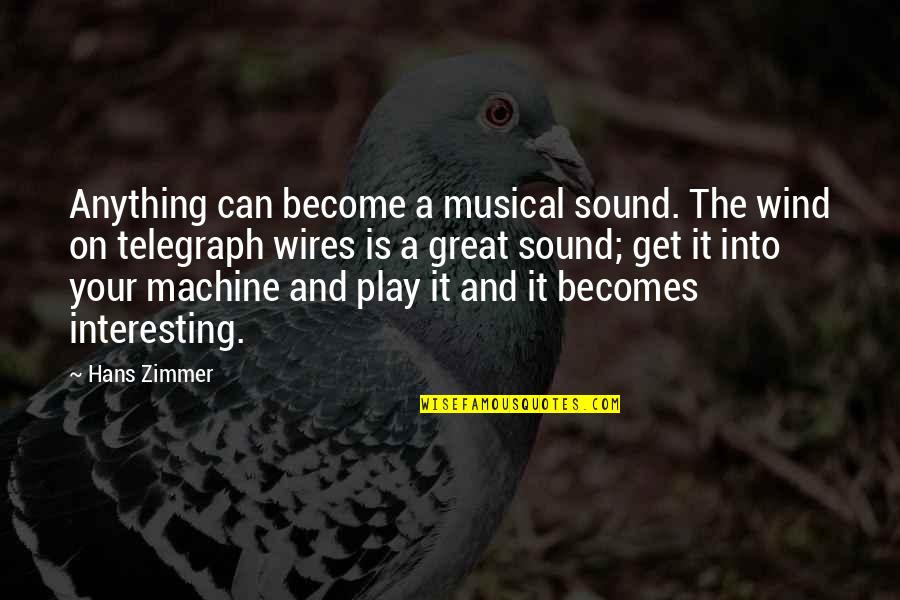 Mellowing Products Quotes By Hans Zimmer: Anything can become a musical sound. The wind