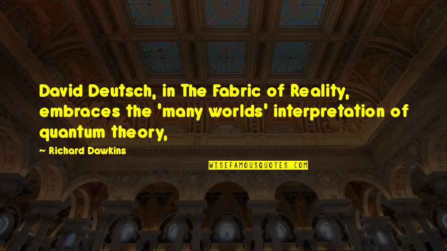 Melly Sews Quotes By Richard Dawkins: David Deutsch, in The Fabric of Reality, embraces