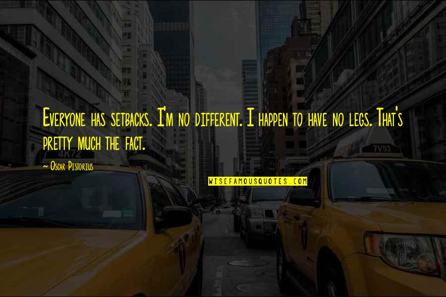Melmac Dishes Quotes By Oscar Pistorius: Everyone has setbacks. I'm no different. I happen Melmac Dishes Quotes By Oscar Pistorius: Everyone has setbacks. I'm no different. I happen