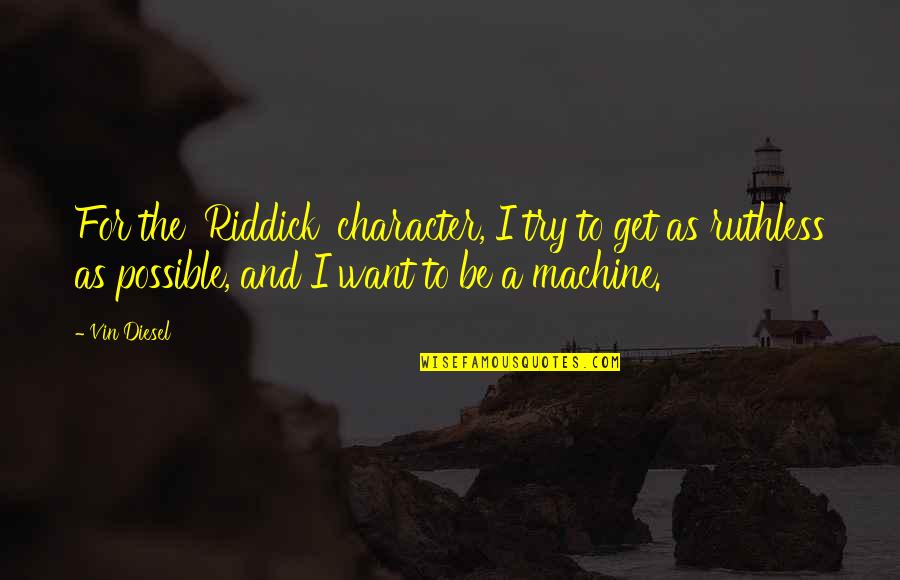 Melmac Dishes Quotes By Vin Diesel: For the 'Riddick' character, I try to get Melmac Dishes Quotes By Vin Diesel: For the 'Riddick' character, I try to get