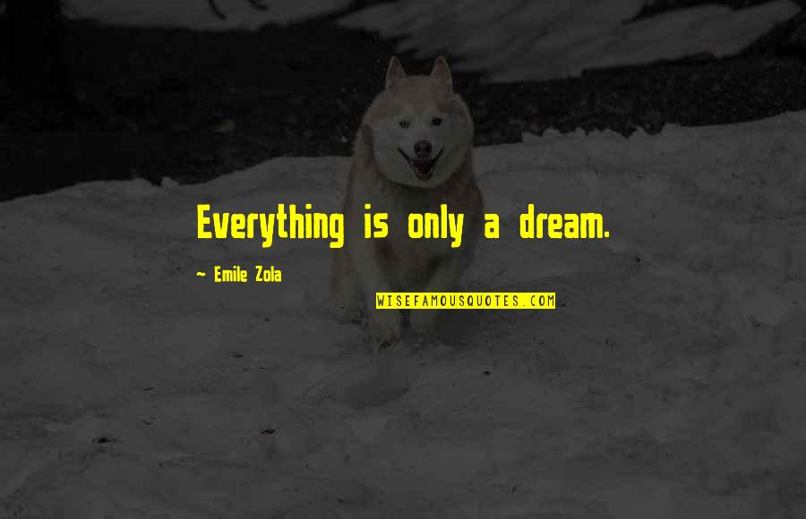 Melman X Quotes By Emile Zola: Everything is only a dream. Melman X Quotes By Emile Zola: Everything is only a dream.