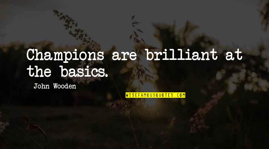 Melmoth Book Quotes By John Wooden: Champions are brilliant at the basics. Melmoth Book Quotes By John Wooden: Champions are brilliant at the basics.