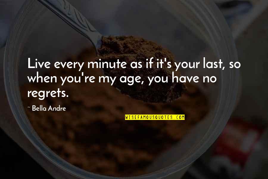 Melmotte Quotes By Bella Andre: Live every minute as if it's your last,