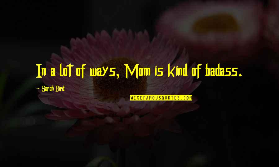 Melni Quotes By Sarah Bird: In a lot of ways, Mom is kind