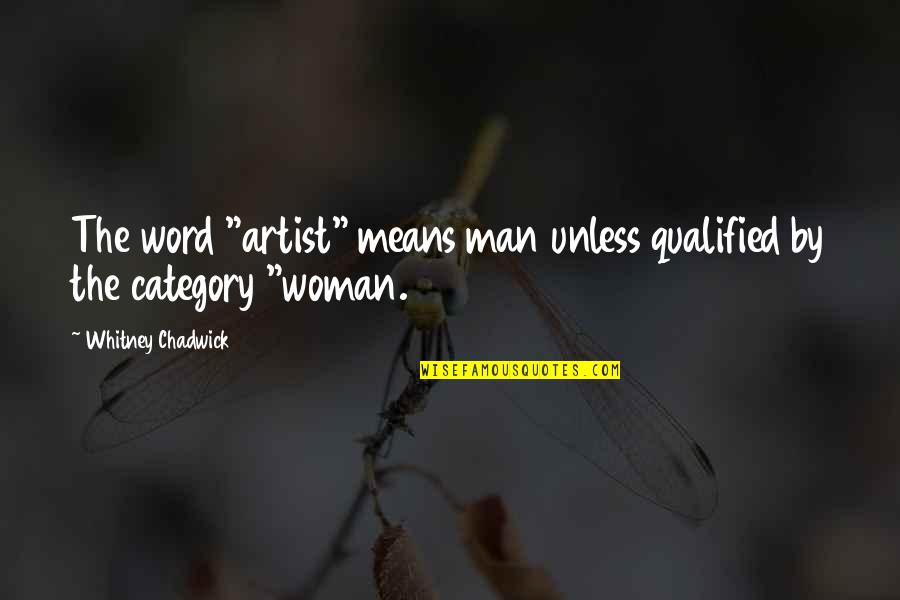 Melnick Moffitt Quotes By Whitney Chadwick: The word "artist" means man unless qualified by Melnick Moffitt Quotes By Whitney Chadwick: The word "artist" means man unless qualified by