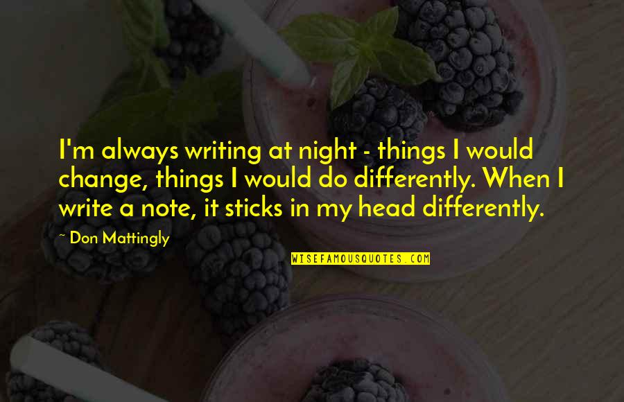 Melnick Motors Quotes By Don Mattingly: I'm always writing at night - things I Melnick Motors Quotes By Don Mattingly: I'm always writing at night - things I