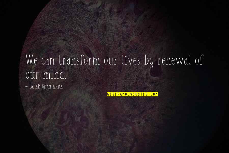 Melnick Quotes By Lailah Gifty Akita: We can transform our lives by renewal of