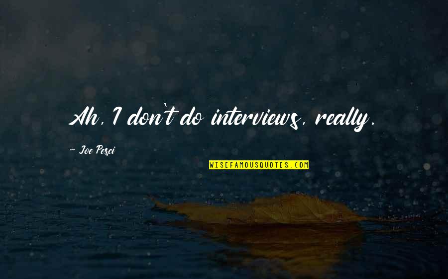 Melnikoff Walsh Quotes By Joe Pesci: Ah, I don't do interviews, really.